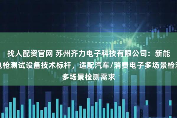 找人配资官网 苏州齐力电子科技有限公司：新能源充电枪测试设备技术标杆，适配汽车/消费电子多场景检测需求